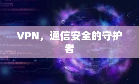 VPN，通信安全的守护者