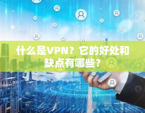 什么是VPN?它的好处和缺点有哪些? 什么是VPN?它的好处和缺点有哪些?