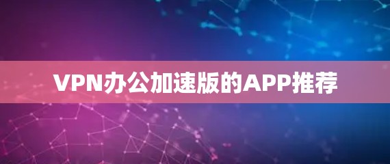 VPN办公加速版的APP推荐