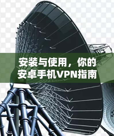 安装与使用，你的安卓手机VPN指南