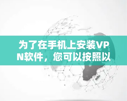 为了在手机上安装VPN软件，您可以按照以下步骤进行