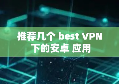 推荐几个 best VPN 下的安卓 应用