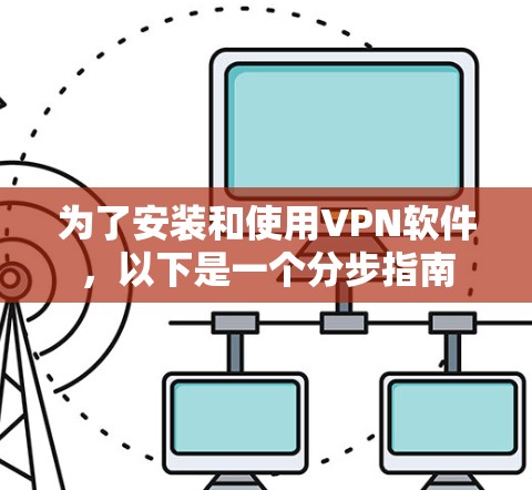 为了安装和使用VPN软件，以下是一个分步指南