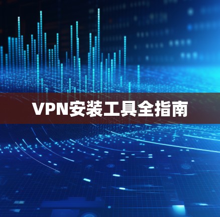 VPN安装工具全指南