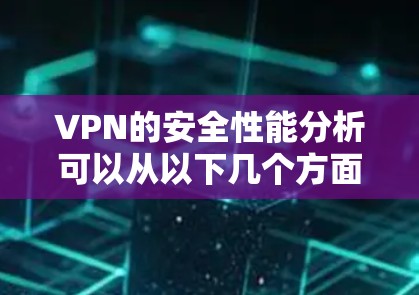 VPN的安全性能分析可以从以下几个方面进行探讨，每个方面都对VPN的安全性提出了不同的要求和考虑因素