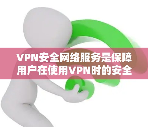 VPN安全网络服务是保障用户在使用VPN时的安全性和不可被非法利用的关键因素。以下是该领域的主要方面
