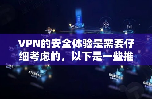 VPN的安全体验是需要仔细考虑的，以下是一些推荐和关键建议，帮助你更好地选择和使用VPN