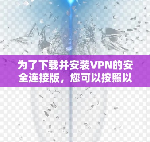 为了下载并安装VPN的安全连接版，您可以按照以下步骤操作