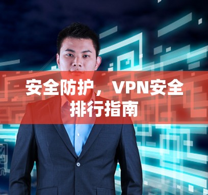 安全防护，VPN安全排行指南