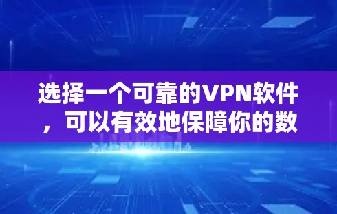 选择一个可靠的VPN软件，可以有效地保障你的数据安全和隐私。以下是基于以上思考的步骤和建议
