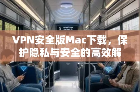VPN安全版Mac下载，保护隐私与安全的高效解决方案