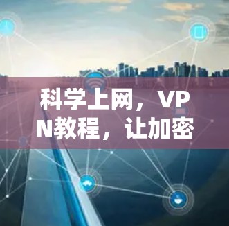 科学上网，VPN教程，让加密上网更简单