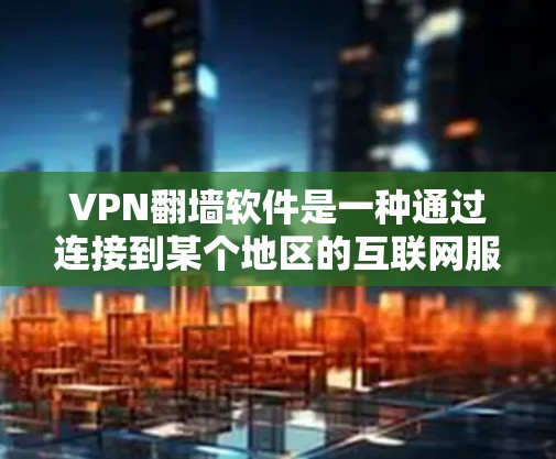 VPN翻墙软件是一种通过连接到某个地区的互联网服务器来实现网络访问的工具。以下是详细的步骤和考虑