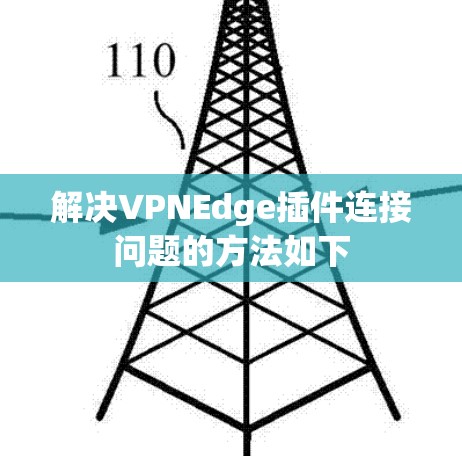 解决VPNEdge插件连接问题的方法如下
