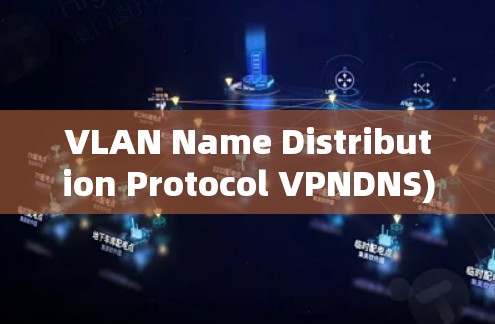 VLAN Name Distribution Protocol VPNDNS)Explained