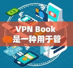 VPN Book 是一种用于管理VPN设备的工具，旨在帮助用户更高效地管理他们的VPN设备，包括IP地址、防火墙配置和设备管理等。以下是一个逐步的使用教程，帮助您使用VPN Book