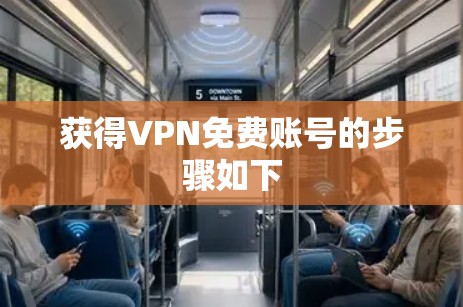 获得VPN免费账号的步骤如下