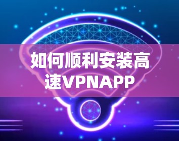 如何顺利安装高速VPNAPP
