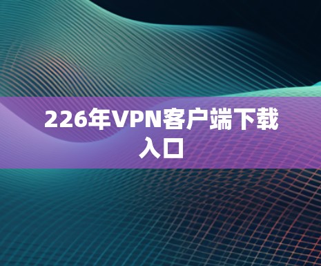 226年VPN客户端下载入口