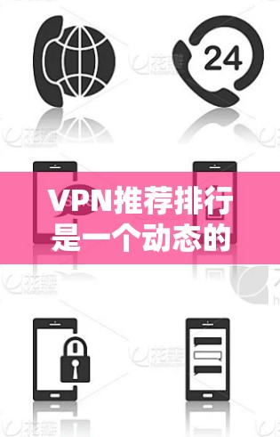 VPN推荐排行是一个动态的过程，不同的平台和服务根据不同的需求和偏好有不同的推荐。以下是一些常见的VPN推荐排行，可以根据你的具体需求选择