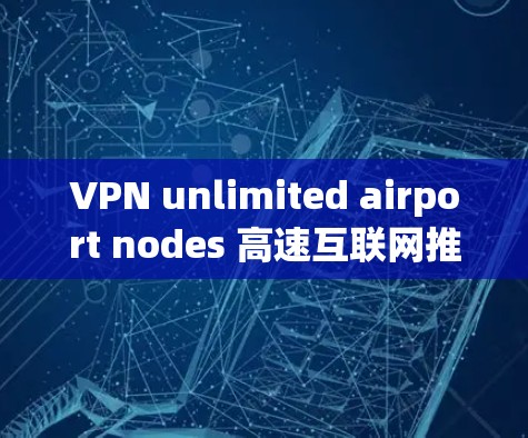 VPN unlimited airport nodes 高速互联网推荐