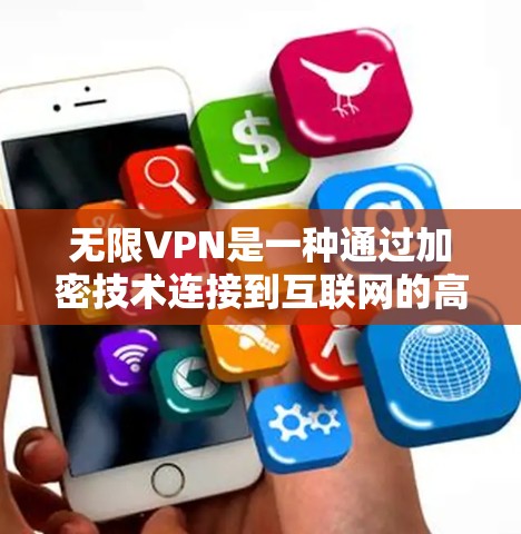 无限VPN是一种通过加密技术连接到互联网的高级VPN服务，允许用户在电脑上无限使用，提供更高的速度和加密强度，但可能也有更高的费用和风险。以下是关于无限VPN的详细分析