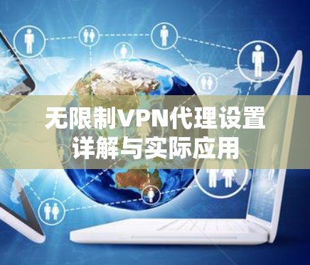 无限制VPN代理设置详解与实际应用