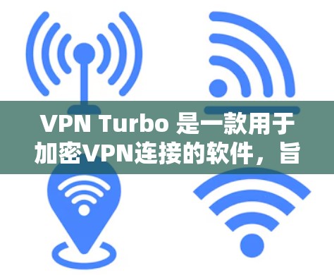 VPN Turbo 是一款用于加密VPN连接的软件，旨在保护数据不被泄露。以下是关于VPNTurbo的详细信息
