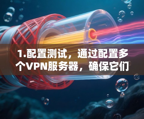 1.配置测试，通过配置多个VPN服务器，确保它们能够同时连接和传输数据，以检测网络的稳定性和带宽