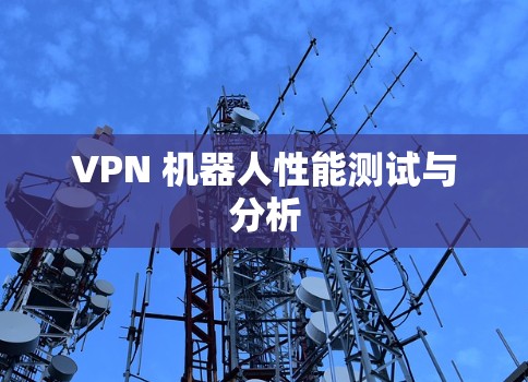 VPN 机器人性能测试与分析