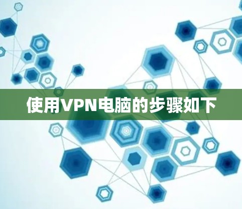 使用VPN电脑的步骤如下