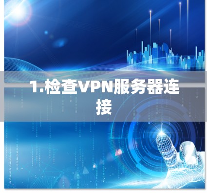 1.检查VPN服务器连接