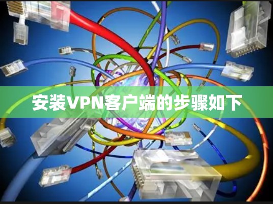 安装VPN客户端的步骤如下