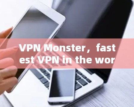 VPN Monster，fastest VPN in the world