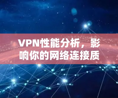 VPN性能分析，影响你的网络连接质量的三大关键因素