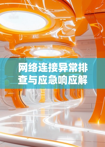 网络连接异常排查与应急响应解决方案