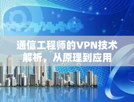 通信工程师的VPN技术解析，从原理到应用
