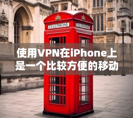 使用VPN在iPhone上是一个比较方便的移动方式，以下是详细的步骤指南