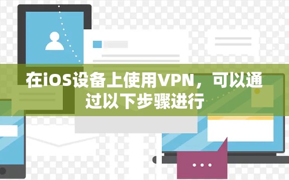 在iOS设备上使用VPN，可以通过以下步骤进行