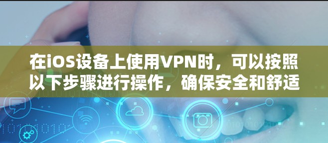 在iOS设备上使用VPN时，可以按照以下步骤进行操作，确保安全和舒适