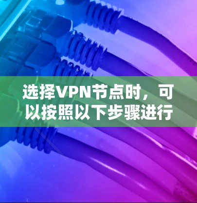 选择VPN节点时，可以按照以下步骤进行