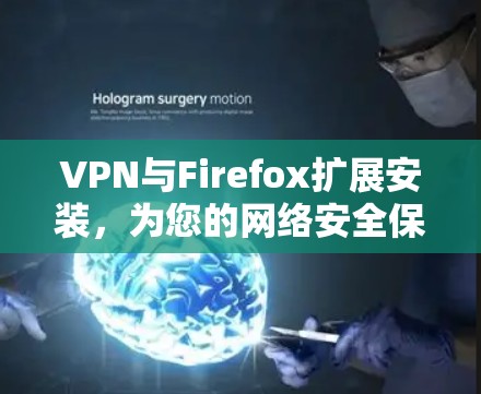 VPN与Firefox扩展安装，为您的网络安全保驾护航