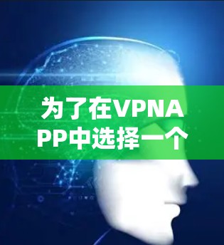 为了在VPNAPP中选择一个永久免费版，并且没有广告，同时提供有限的使用功能，可以按照以下步骤进行