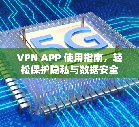 VPN APP 使用指南，轻松保护隐私与数据安全