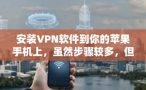 安装VPN软件到你的苹果手机上，虽然步骤较多，但可以按照以下步骤进行