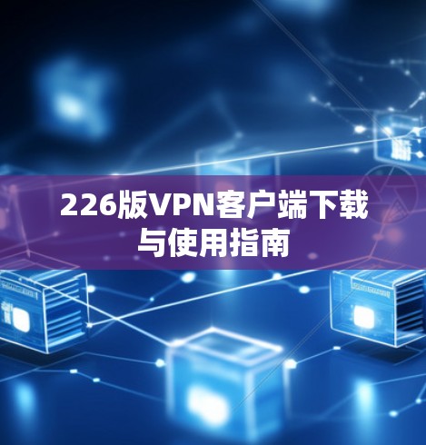 226版VPN客户端下载与使用指南