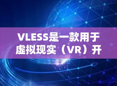 VLESS是一款用于虚拟现实（VR）开发的编程框架，常用于创建3D游戏、虚拟现实体验或界面设计。如果你正在寻找下载VLESS的资源，以下是一些常见方法和下载链接