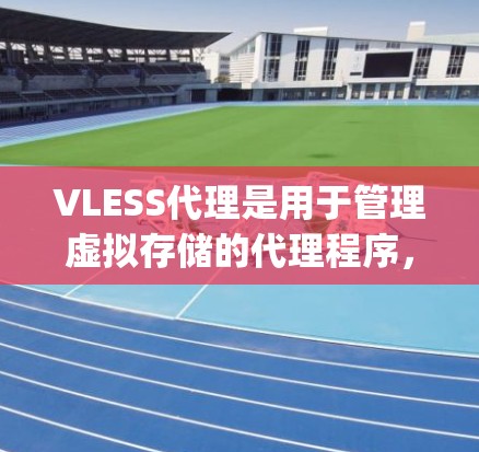 VLESS代理是用于管理虚拟存储的代理程序，与JVM一起使用，用于虚拟化环境。以下是逐步的VLESS代理管理步骤