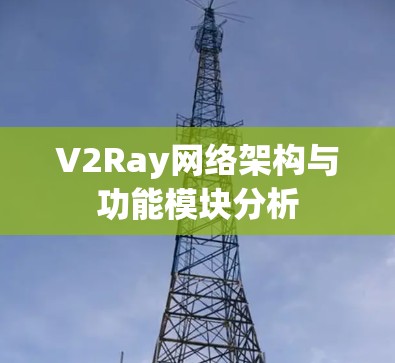 V2Ray网络架构与功能模块分析