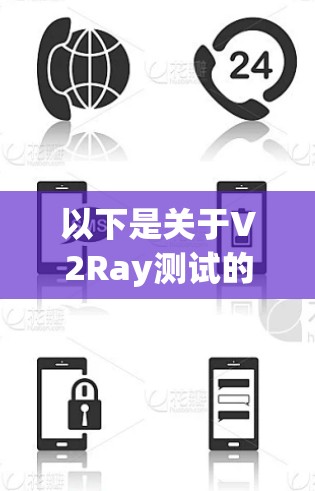 以下是关于V2Ray测试的关键点和步骤